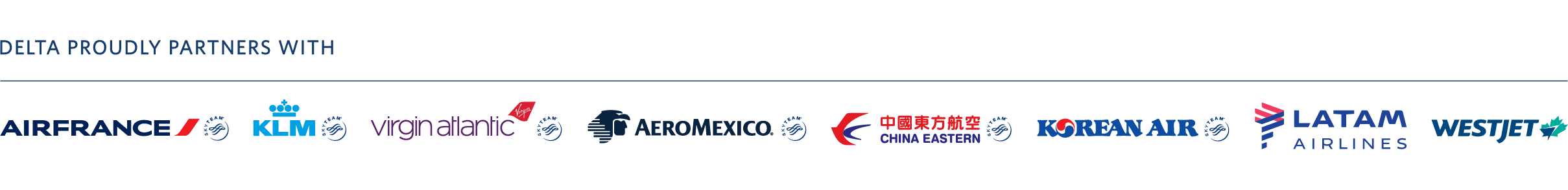 Delta proudly partners with Air France, KLM, Virgin Atlantic, Aero Mexico, China Eastern, Korean Air, Latam Airlines and Westjet