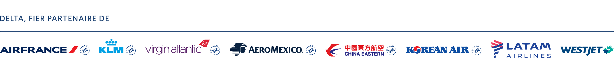 Delta proudly partners with Air France, KLM, Virgin Atlantic, Aero Mexico, China Eastern, Korean Air, Latam Airlines and Westjet Delta proudly partners with Air France, KLM, Virgin Atlantic, Aero Mexico, China Eastern, Korean Air, Latam Airlines and Westjet